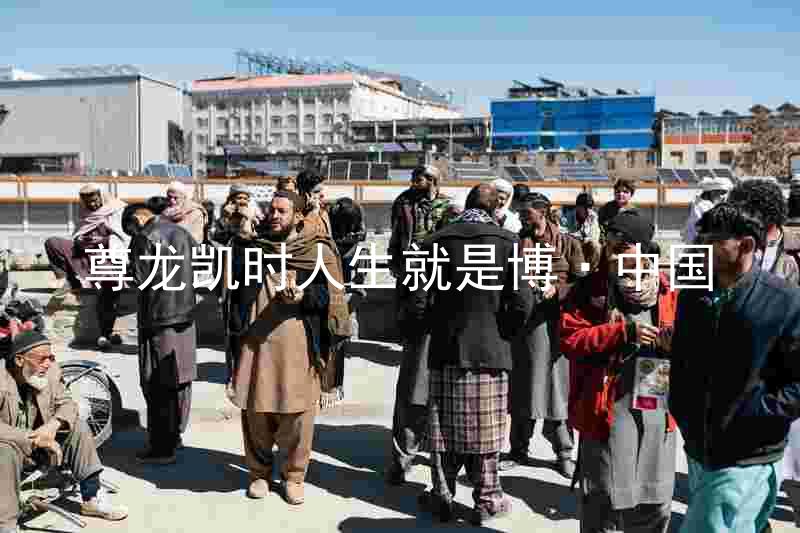 尊龙凯时人生就是博·中国
